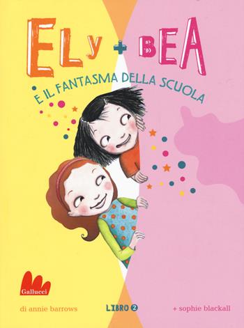 Il fantasma della scuola. Ely + Bea. Vol. 2 - Annie Barrows, Sophie Blackall - Libro Gallucci 2017, Universale d'Avventure e d'Osservazioni. Baby | Libraccio.it