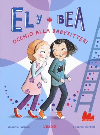 Occhio alla babysitter! Ely + Bea. Vol. 4 - Annie Barrows, Sophie Blackall - Libro Gallucci 2017, Universale d'Avventure e d'Osservazioni. Baby | Libraccio.it