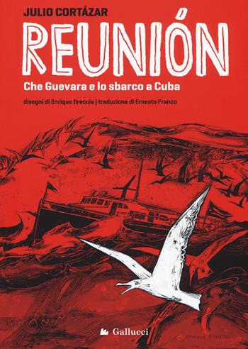 Reunión. Che Guevara e lo sbarco a Cuba. Ediz. illustrata - Julio Cortázar - Libro Gallucci 2017, Universale d'Avventure e d'Osservazioni | Libraccio.it