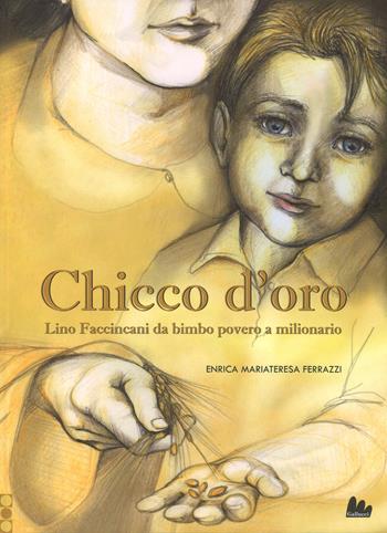 Chicco d'oro. Lino Faccincani da bimbo povero a milionario. Ediz. a colori - Enrica Mariateresa Ferrazzi - Libro Gallucci 2017, Illustrati | Libraccio.it