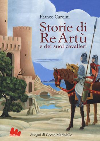 Storie di re Artù e dei suoi cavalieri - Franco Cardini - Libro Gallucci 2017, Universale d'Avventure e d'Osservazioni | Libraccio.it