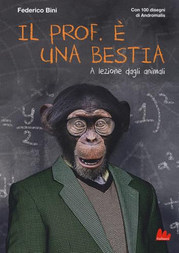Il prof. è una bestia. A lezione dagli animali - Federico Bini - Libro Gallucci 2017, Universale d'Avventure e d'Osservazioni | Libraccio.it