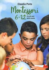Montessori 6-12. Per gli anni della scuola