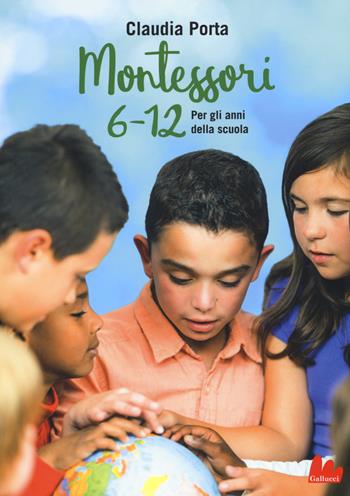 Montessori 6-12. Per gli anni della scuola - Claudia Porta - Libro Gallucci 2017, Indispensalibri | Libraccio.it
