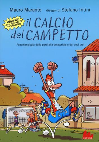 Il calcio del campetto. Fenomenologia della partitella amatoriale e dei suoi eroi - Mauro Maranto, Stefano Intini - Libro Gallucci 2017, Universale d'Avventure e d'Osservazioni. Letture intermedie | Libraccio.it