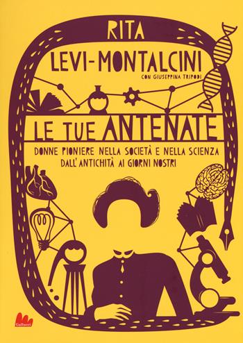 Le tue antenate. Donne pioniere nella società e nella scienza dall'antichità ai giorni nostri - Rita Levi-Montalcini, Giuseppina Tripodi - Libro Gallucci 2017, Universale d'Avventure e d'Osservazioni | Libraccio.it