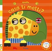 Giraffa, cosa ti metti? Scorri e ridi. Ediz. a colori