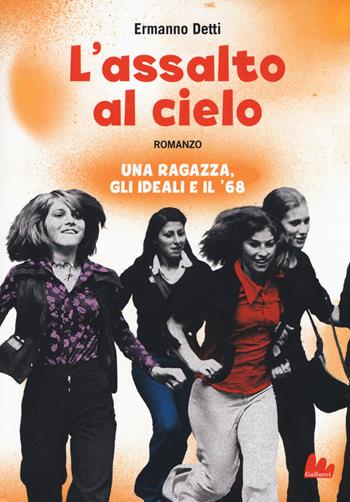 L' assalto al cielo. Una ragazza, gli ideali e il '68 - Ermanno Detti - Libro Gallucci 2018, Universale d'Avventure e d'Osservazioni | Libraccio.it