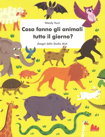 Cosa fanno gli animali tutto il giorno? Ediz. a colori - Wendy Hunt - Libro Gallucci 2018, Illustrati | Libraccio.it