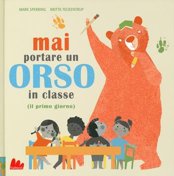 Mai portare un orso in classe (il primo giorno). Ediz. a colori - Mark Sperring, Britta Teckentrup - Libro Gallucci 2019, Illustrati | Libraccio.it