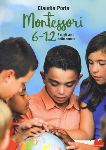 Montessori 6-12. Per gli anni della scuola - Claudia Porta - Libro Gallucci 2019, Indispensalibri | Libraccio.it