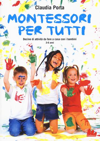 Montessori per tutti. Decine di attività da fare a casa con i bambini 3-6 anni - Claudia Porta - Libro Gallucci 2019, Indispensalibri | Libraccio.it