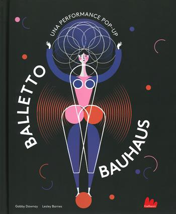 Balletto Bauhaus. Una performance pop-up. Ediz. a colori - Gabby Dawnay, Lesley Barnes - Libro Gallucci 2019 | Libraccio.it