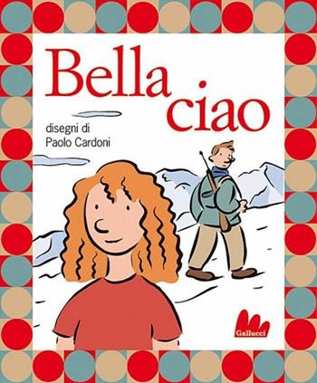 Bella ciao. Con CD-ROM - Paolo Cardoni - Libro Gallucci 2019, Illustrati | Libraccio.it