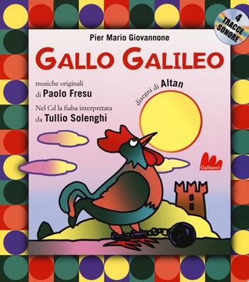 Gallo Galileo. Ediz. a colori. Con CD-Audio - Pier Mario Giovannone, SOLENGHI TULLIO, ALTAN - Libro Gallucci 2020, Gli abbecelibri | Libraccio.it