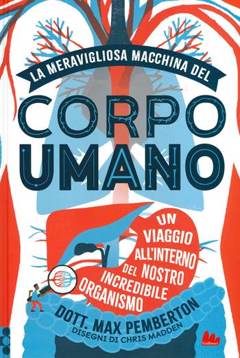 La meravigliosa macchina del corpo umano. Un viaggio all'interno del nostro incredibile organismo. Ediz. a colori - Max Pemberton, Chris Madden - Libro Gallucci 2020, Indispensalibri | Libraccio.it