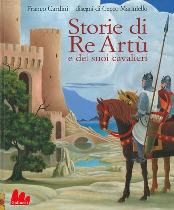 Storie di re Artù e dei suoi cavalieri - Franco Cardini - Libro Gallucci 2020, Illustrati | Libraccio.it