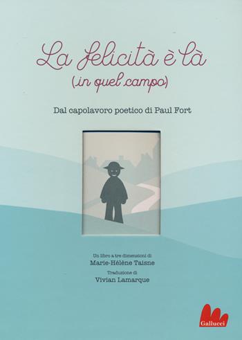 La felicità è là (in quel campo). Ediz. a colori - Paul Fort, Marie-Hélène Taisne - Libro Gallucci 2020, Gallerìa | Libraccio.it