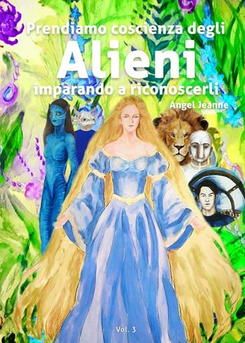 Prendiamo coscienza degli alieni imparando a riconoscerli. Vol. 3 - Angel Jeanne - Libro EBS Print 2016 | Libraccio.it