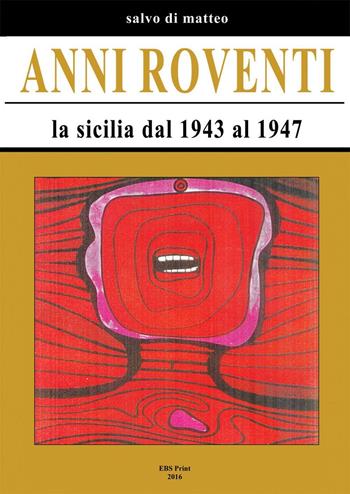 Anni roventi. La Sicilia dal 1943 al 1947 - Salvo Di Matteo - Libro EBS Print 2016 | Libraccio.it