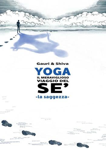 Yoga il meraviglioso mondo del sé. La saggezza - Gauri, Shiva - Libro EBS Print 2017 | Libraccio.it