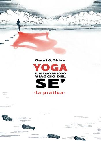 Yoga il meraviglioso mondo del sé. La pratica. Nuova ediz. - Gauri, Shiva - Libro EBS Print 2017 | Libraccio.it