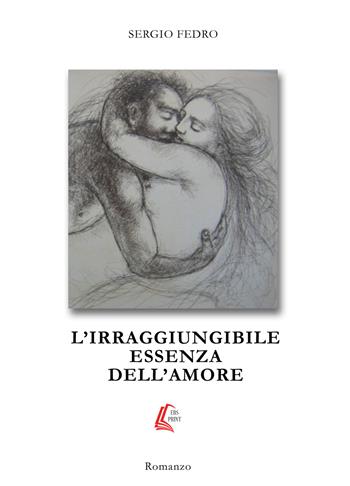 L' irraggiungibile essenza dell'amore - Sergio Fedro - Libro EBS Print 2017 | Libraccio.it