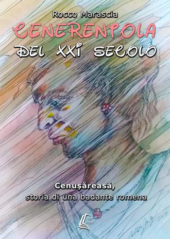 Cenerentola del XXI secolo. Cenusareasa, storia di una badante romena - Rocco Marascia - Libro EBS Print 2018 | Libraccio.it