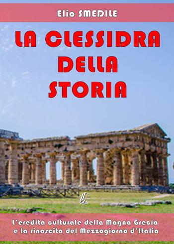 La clessidra della storia. L'eredità culturale della Magna Grecia e la rinascita del Mezzogiorno d'Italia - Elio Smedile - Libro EBS Print 2018 | Libraccio.it