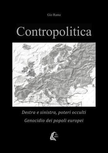 Contropolitica. Destra e sinistra, poteri occulti, genocidio dei popoli europei - Gio Rama - Libro EBS Print 2018 | Libraccio.it