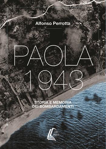 Paola 1943. Storia e memoria dei bombardamenti. Nuova ediz. - Alfonso Perrotta - Libro EBS Print 2018 | Libraccio.it