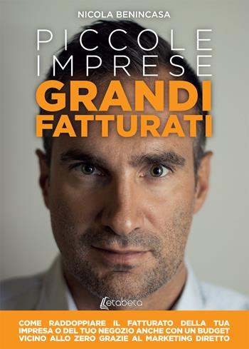 Piccole imprese grandi fatturati. Come raddoppiare il fatturato della tua impresa o del tuo negozio anche con un budget vicino allo zero grazie al marketing diretto. Nuova ediz. - Nicola Benincasa - Libro EBS Print 2018 | Libraccio.it