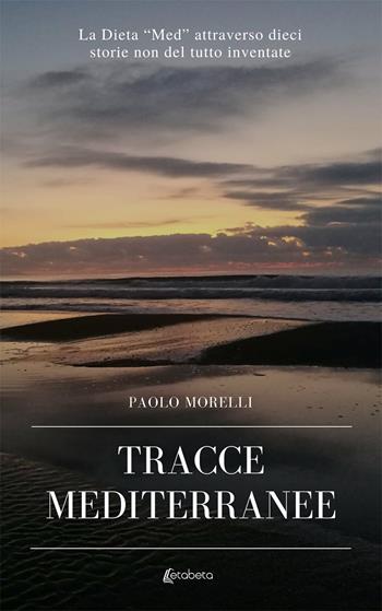 Tracce mediterranee. La dieta "Med" attraverso dieci storie non del tutto inventate - Paolo Morelli - Libro EBS Print 2019 | Libraccio.it