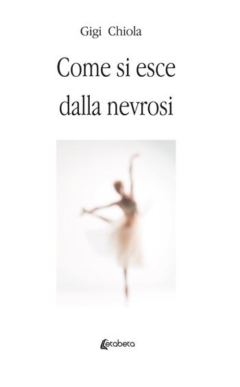 Come si esce dalla nevrosi. Nuova ediz. - Gigi Chiola - Libro EBS Print 2019 | Libraccio.it
