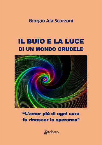 Il buio e la luce di un mondo crudele. Nuova ediz. - Giorgio Ala Scorzoni - Libro EBS Print 2019 | Libraccio.it