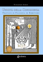 Unicità della conoscenza. Trattato di filosofia ed ermetismo. Nuova ediz.