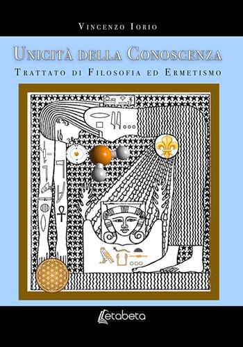 Unicità della conoscenza. Trattato di filosofia ed ermetismo. Nuova ediz. - Vincenzo Iorio - Libro EBS Print 2019 | Libraccio.it