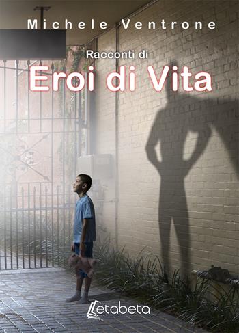 Racconti di eroi di vita. Nuova ediz. - Michele Ventrone - Libro EBS Print 2019 | Libraccio.it