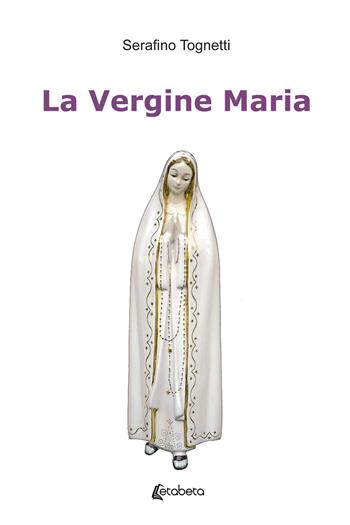 La Vergine Maria - Serafino Tognetti - Libro EBS Print 2019 | Libraccio.it