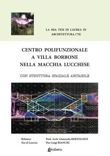 Centro Polifunzionale a Villa Borbone nella macchia lucchese. Con struttura spaziale abitabile - Pier Luigi Bianchi - Libro EBS Print 2019 | Libraccio.it