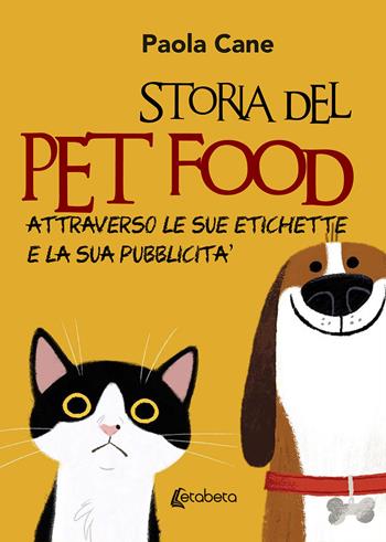 Storia del pet food attraverso le sue etichette e la sua pubblicità. Nuova ediz. - Paola Cane - Libro EBS Print 2019 | Libraccio.it
