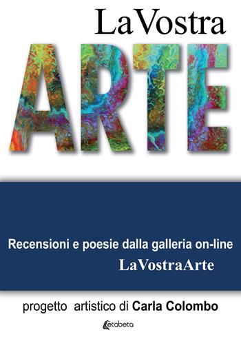 La vostra arte. Recensioni e poesie della galleria on-line LaVostraArte. Ediz. illustrata - Carla Colombo - Libro EBS Print 2019 | Libraccio.it
