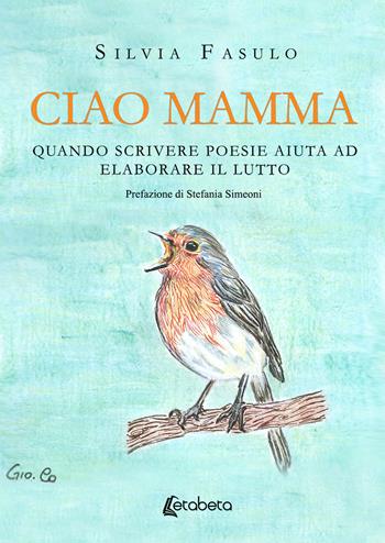 Ciao mamma. Quando scrivere poesie aiuta ad elaborare il lutto - Silvia Fasulo - Libro EBS Print 2019 | Libraccio.it