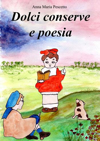 Dolci conserve e poesie - Anna Maria Pescetto - Libro EBS Print 2019 | Libraccio.it