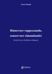 Rinnovare rappezzando, conservare rimandando! Scritti brevi di diritto tributario