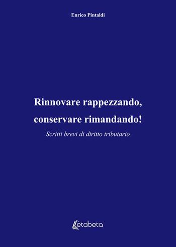 Rinnovare rappezzando, conservare rimandando! Scritti brevi di diritto tributario - Enrico Pintaldi - Libro EBS Print 2019 | Libraccio.it