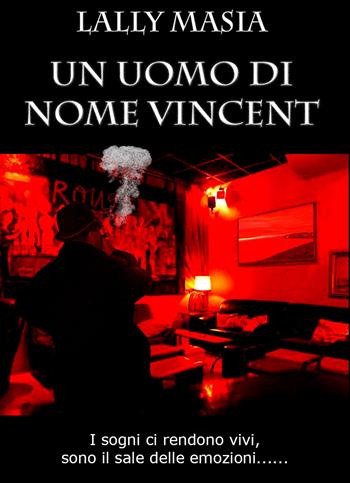 Un uomo di nome Vincent. I sogni ci rendono vivi, sono il sale delle emozioni... - Lally Masia - Libro EBS Print 2019 | Libraccio.it