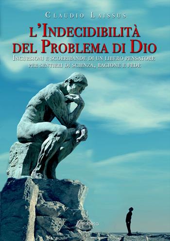 L' indecidibilità del problema di Dio. Incursioni e scorribande di un libero pensatore per sentieri di scienza, ragione e fede - Claudio Laissus - Libro EBS Print 2019 | Libraccio.it