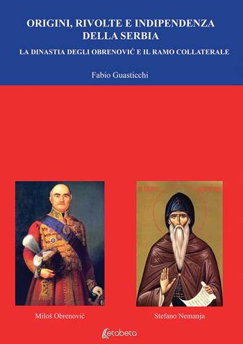 Origini, rivolte e indipendenza della Serbia. La dinastia degli Obrenovic e il ramo collaterale - Fabio Guasticchi - Libro EBS Print 2020 | Libraccio.it