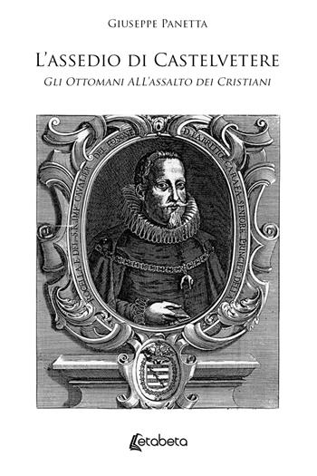 L’assedio di Castelvetere. Gli Ottomani all’assalto dei Cristiani - Giuseppe Panetta - Libro EBS Print 2020 | Libraccio.it